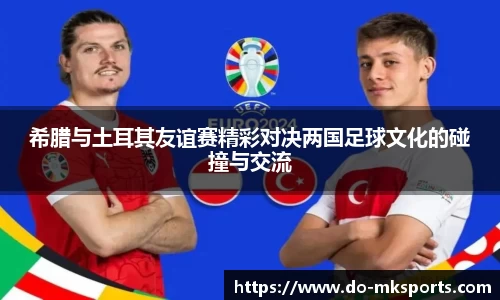 希腊与土耳其友谊赛精彩对决两国足球文化的碰撞与交流