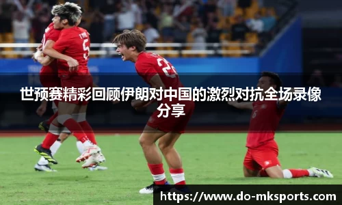 世预赛精彩回顾伊朗对中国的激烈对抗全场录像分享